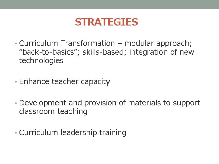 STRATEGIES • Curriculum Transformation – modular approach; “back-to-basics”; skills-based; integration of new technologies •