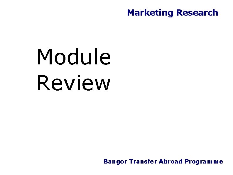 Marketing Research Module Review Bangor Transfer Abroad Programme 