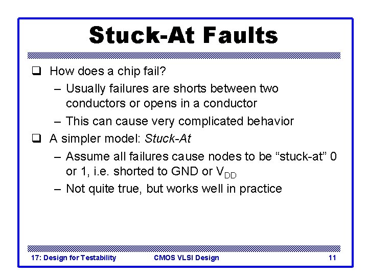 Stuck-At Faults q How does a chip fail? – Usually failures are shorts between