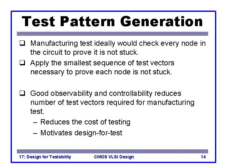 Test Pattern Generation q Manufacturing test ideally would check every node in the circuit