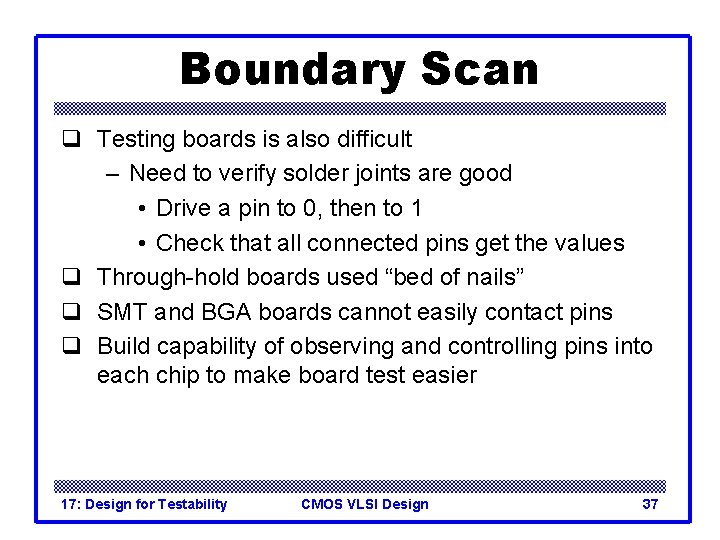 Boundary Scan q Testing boards is also difficult – Need to verify solder joints