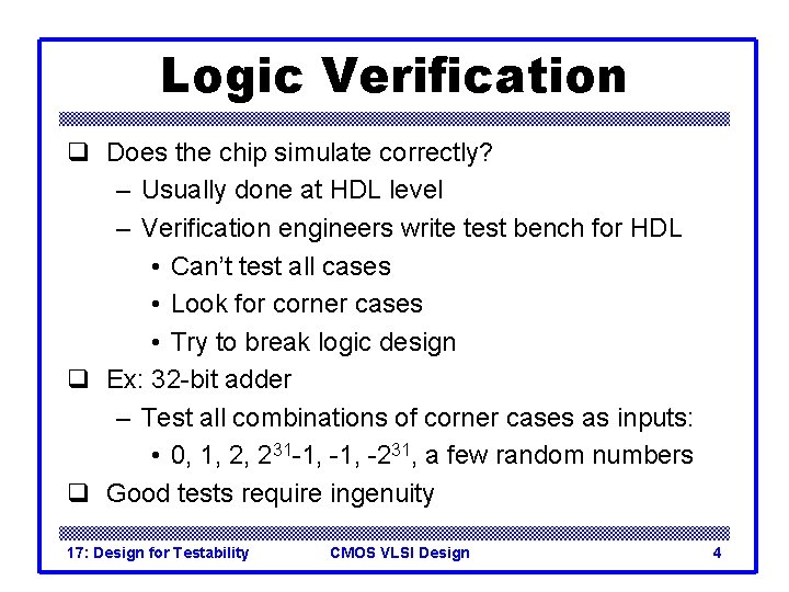 Logic Verification q Does the chip simulate correctly? – Usually done at HDL level