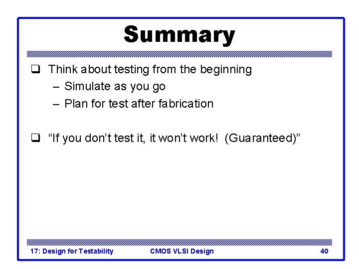 Summary q Think about testing from the beginning – Simulate as you go –