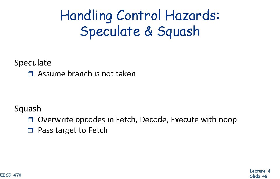 Handling Control Hazards: Speculate & Squash Speculate r Assume branch is not taken Squash