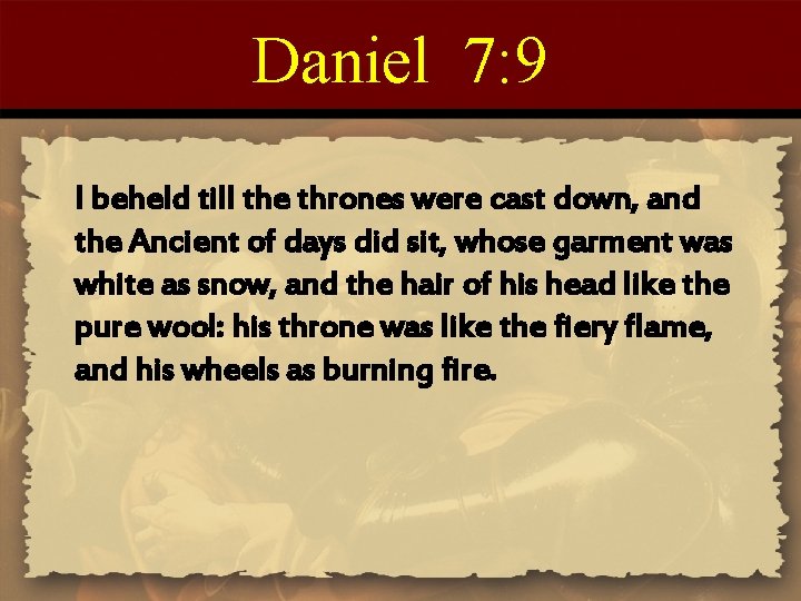 Daniel 7: 9 I beheld till the thrones were cast down, and the Ancient