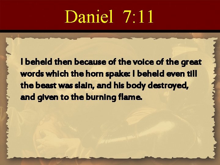 Daniel 7: 11 I beheld then because of the voice of the great words