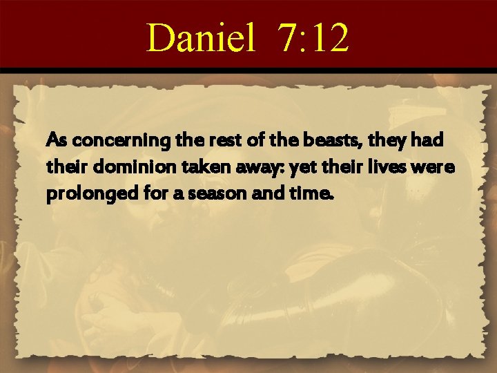 Daniel 7: 12 As concerning the rest of the beasts, they had their dominion
