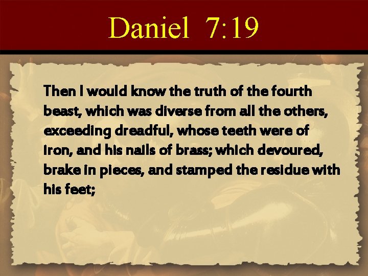 Daniel 7: 19 Then I would know the truth of the fourth beast, which