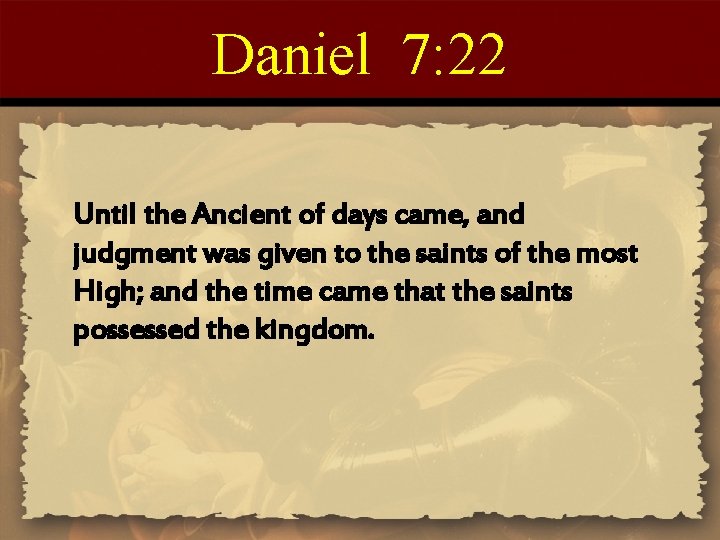 Daniel 7: 22 Until the Ancient of days came, and judgment was given to