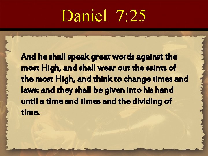 Daniel 7: 25 And he shall speak great words against the most High, and