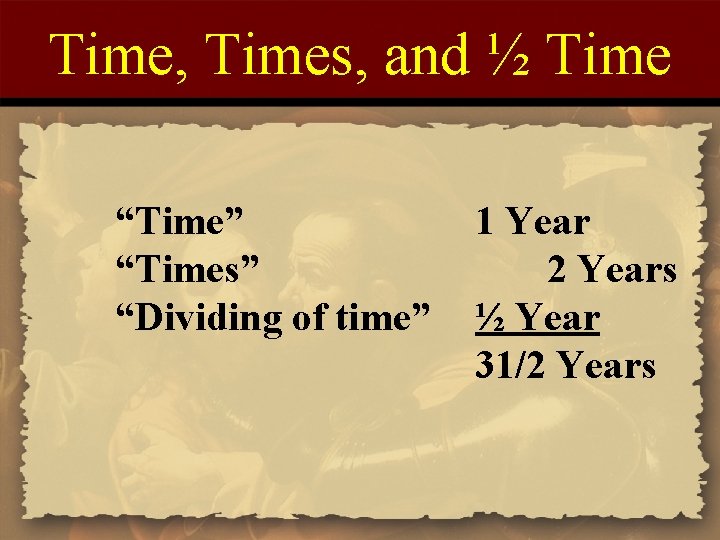 Time, Times, and ½ Time “Time” “Times” “Dividing of time” 1 Year 2 Years