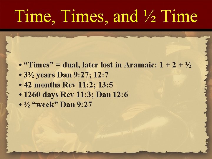 Time, Times, and ½ Time • “Times” = dual, later lost in Aramaic: 1