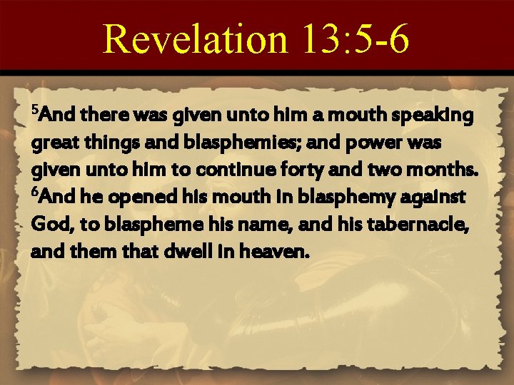 Revelation 13: 5 -6 5 And there was given unto him a mouth speaking