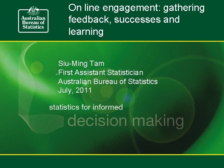 On line engagement: gathering feedback, successes and learning Siu-Ming Tam First Assistant Statistician Australian