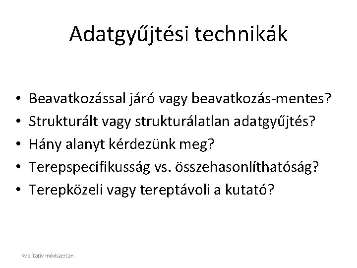 Adatgyűjtési technikák • • • Beavatkozással járó vagy beavatkozás-mentes? Strukturált vagy strukturálatlan adatgyűjtés? Hány