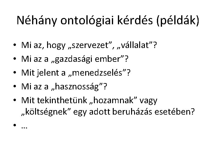 Néhány ontológiai kérdés (példák) Mi az, hogy „szervezet”, „vállalat”? Mi az a „gazdasági ember”?