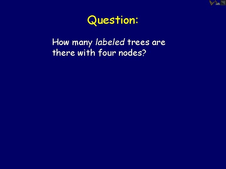 Question: How many labeled trees are there with four nodes? 