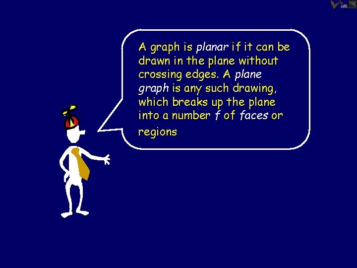 A graph is planar if it can be drawn in the plane without crossing