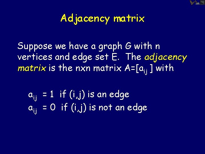 Adjacency matrix Suppose we have a graph G with n vertices and edge set