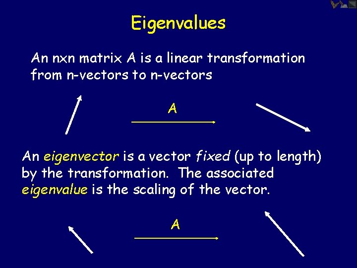Eigenvalues An nxn matrix A is a linear transformation from n-vectors to n-vectors A