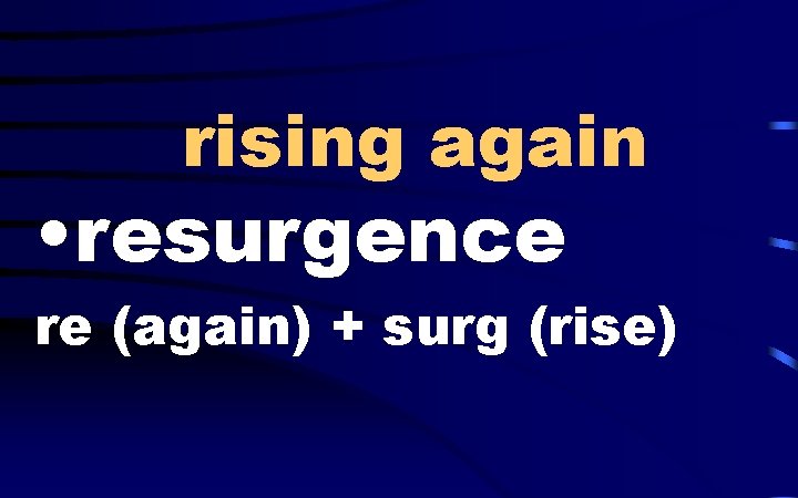rising again • resurgence re (again) + surg (rise) 