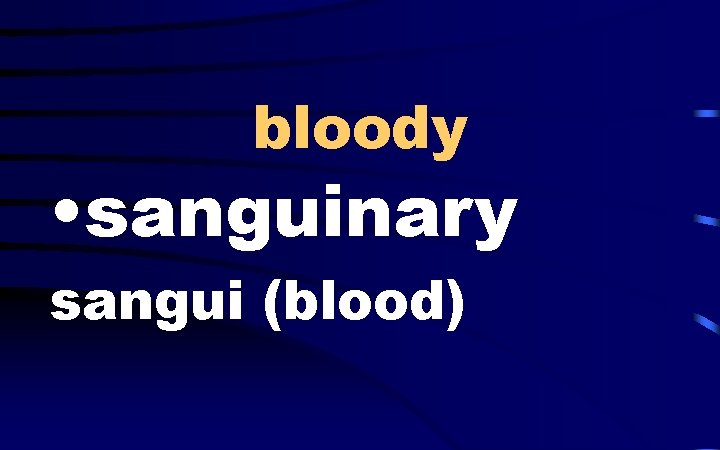 bloody • sanguinary sangui (blood) 