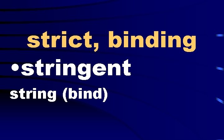 strict, binding • stringent string (bind) 
