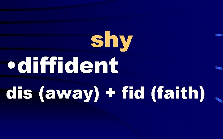 shy • diffident dis (away) + fid (faith) 