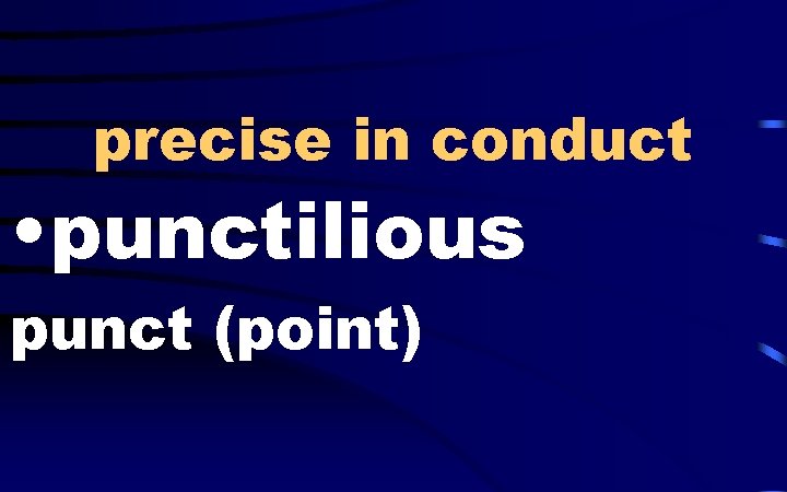 precise in conduct • punctilious punct (point) 