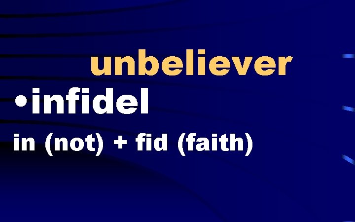 unbeliever • infidel in (not) + fid (faith) 