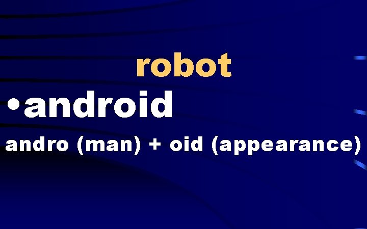 robot • android andro (man) + oid (appearance) 
