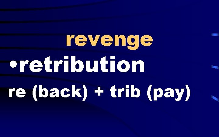 revenge • retribution re (back) + trib (pay) 