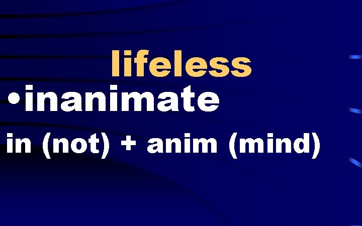 lifeless • inanimate in (not) + anim (mind) 