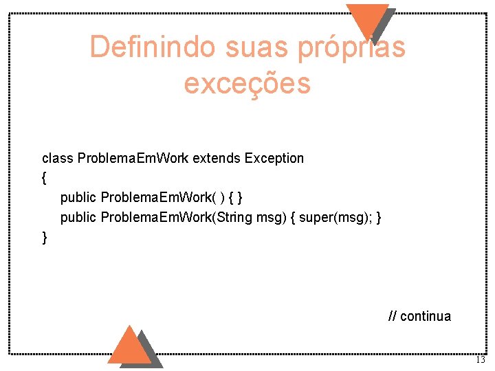 Definindo suas próprias exceções class Problema. Em. Work extends Exception { public Problema. Em.