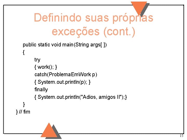 Definindo suas próprias exceções (cont. ) public static void main(String args[ ]) { try