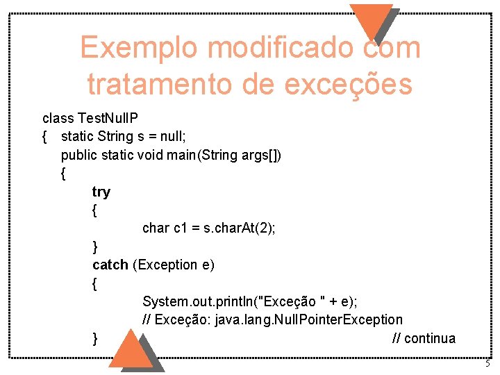 Exemplo modificado com tratamento de exceções class Test. Null. P { static String s