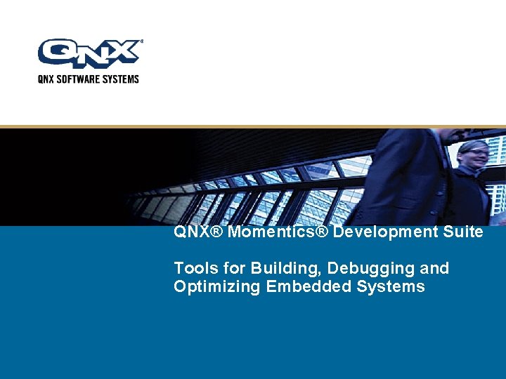 QNX® Momentics® Development Suite Tools for Building, Debugging and Optimizing Embedded Systems 