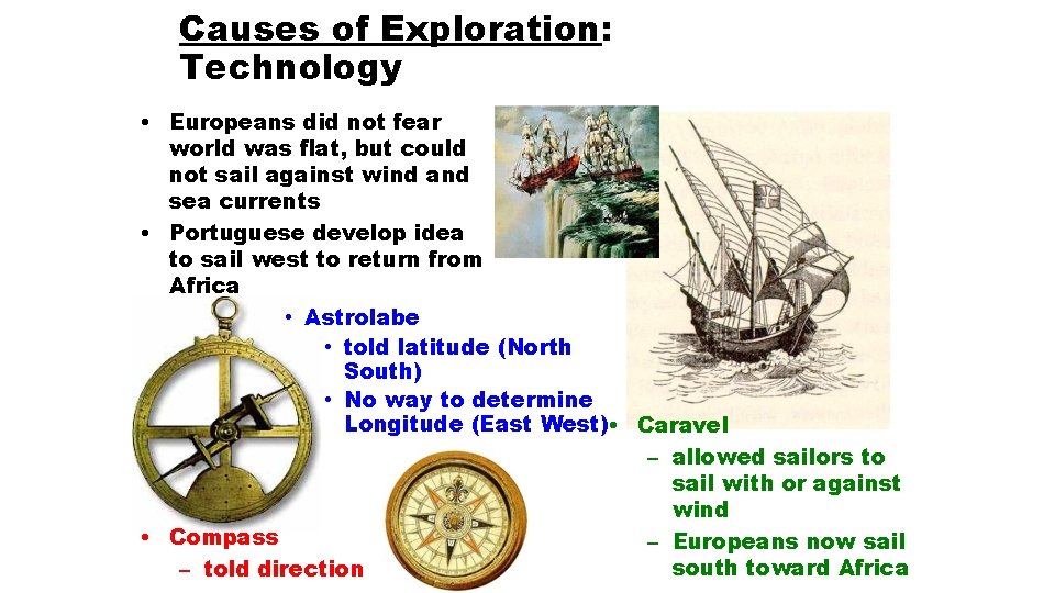 Causes of Exploration: Technology • Europeans did not fear world was flat, but could