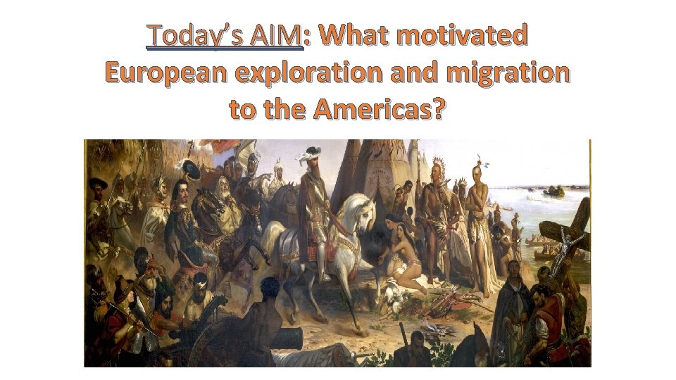 Today’s AIM: What motivated European exploration and migration to the Americas? 