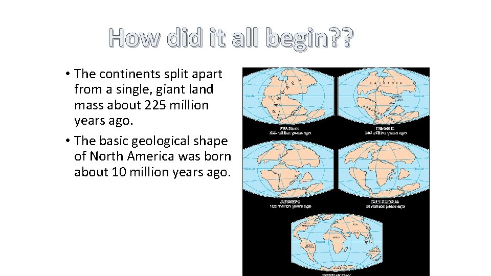 How did it all begin? ? • The continents split apart from a single,