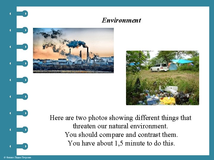 Environment Here are two photos showing different things that threaten our natural environment. You