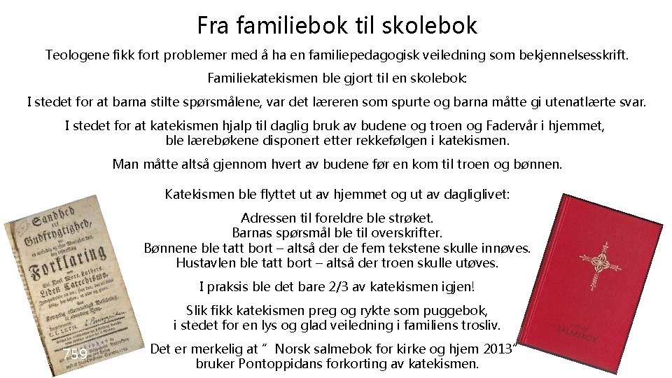 Fra familiebok til skolebok Teologene fikk fort problemer med å ha en familiepedagogisk veiledning