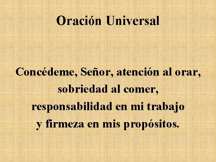 Oración Universal Concédeme, Señor, atención al orar, sobriedad al comer, responsabilidad en mi trabajo