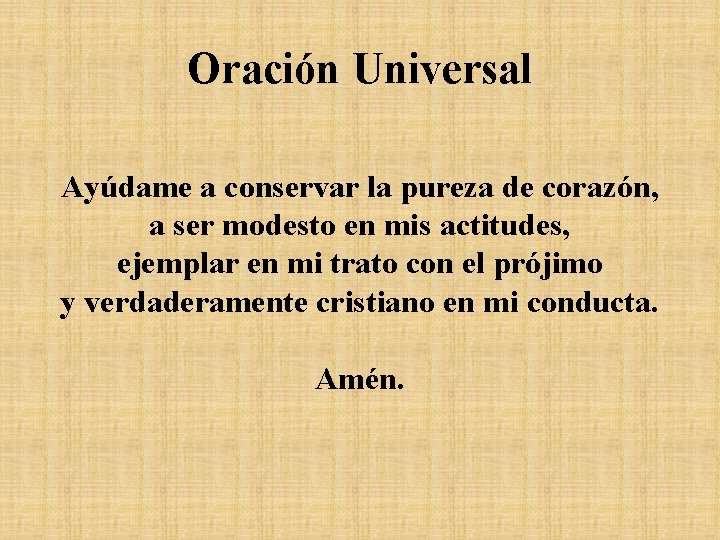 Oración Universal Ayúdame a conservar la pureza de corazón, a ser modesto en mis