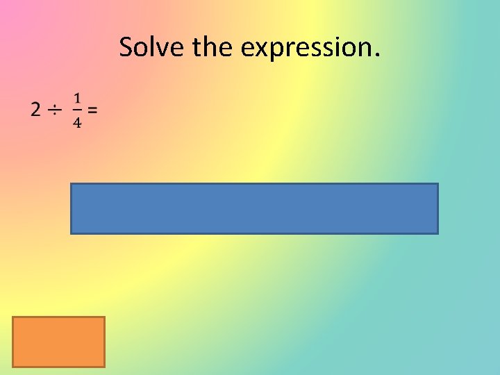 Solve the expression. • 
