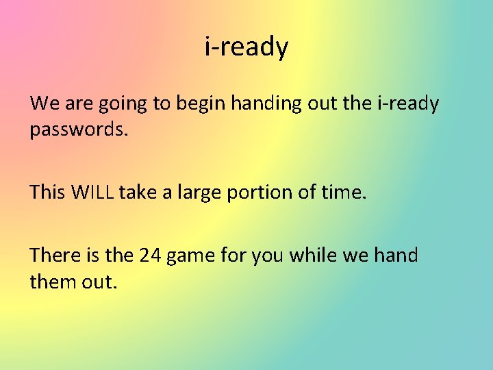 i-ready We are going to begin handing out the i-ready passwords. This WILL take
