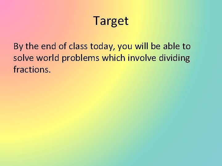 Target By the end of class today, you will be able to solve world