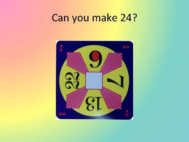 Can you make 24? 