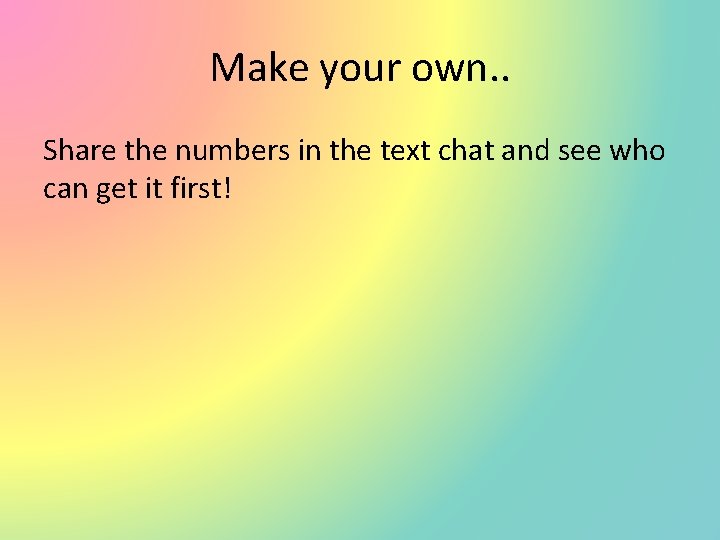 Make your own. . Share the numbers in the text chat and see who