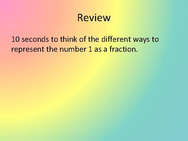 Review 10 seconds to think of the different ways to represent the number 1